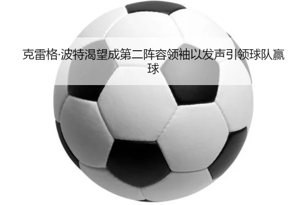 克雷格·波特渴望成第二阵容领袖以发声引领球队赢球